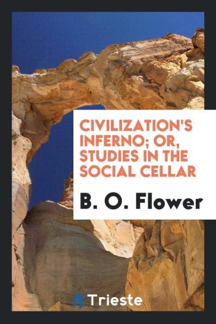 Civilization‘s inferno; or studies in the social cellar