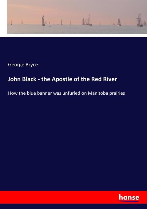 John Black - the Apostle of the Red River