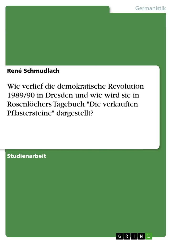 Wie verlief die demokratische Revolution 1989/90 in Dresden und wie wird sie in Rosenlöchers Tagebuch Die verkauften Pflastersteine dargestellt?