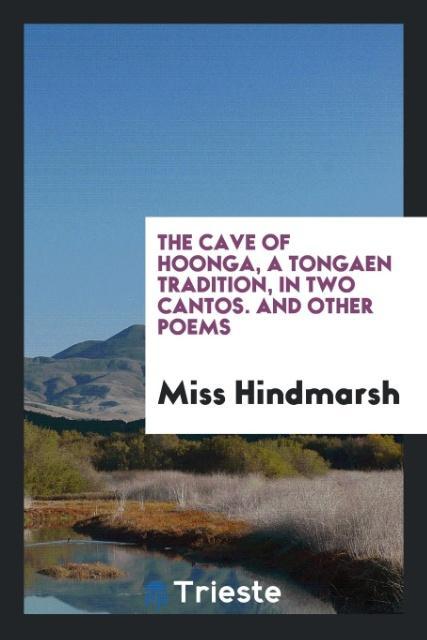 The cave of Hoonga a Tongaen tradition in two cantos. And other poems