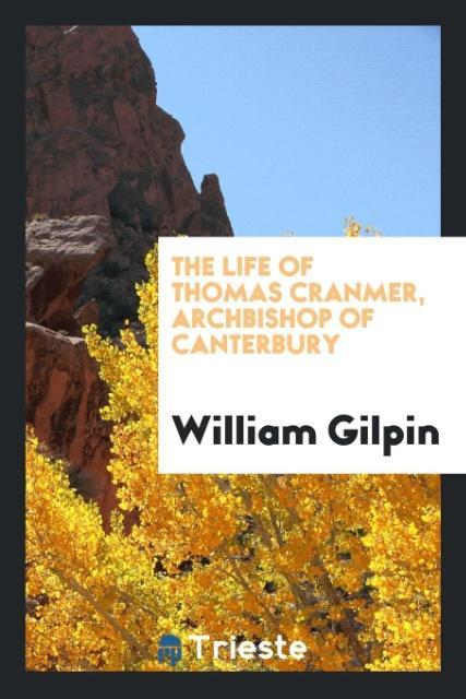 The life of Thomas Cranmer Archbishop of Canterbury