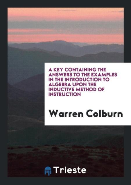 A Key Containing the Answers to the Examples in the Introduction to Algebra Upon the Inductive Method of Instruction als Taschenbuch von Warren Co...