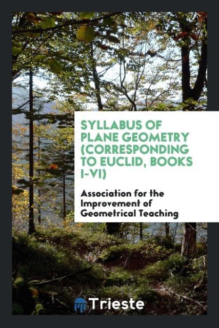 Syllabus of Plane Geometry (corresponding to Euclid, Books I-VI) als Taschenbuch von Association for of Geometrical Teaching
