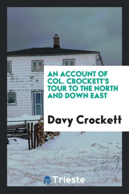 An account of Col. Crockett‘s tour to the North and down East