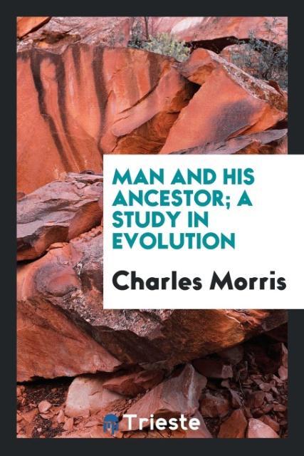 Man and his ancestor; a study in evolution