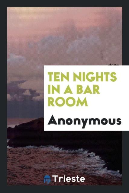 Ten nights in a bar room als Taschenbuch von Anonymous