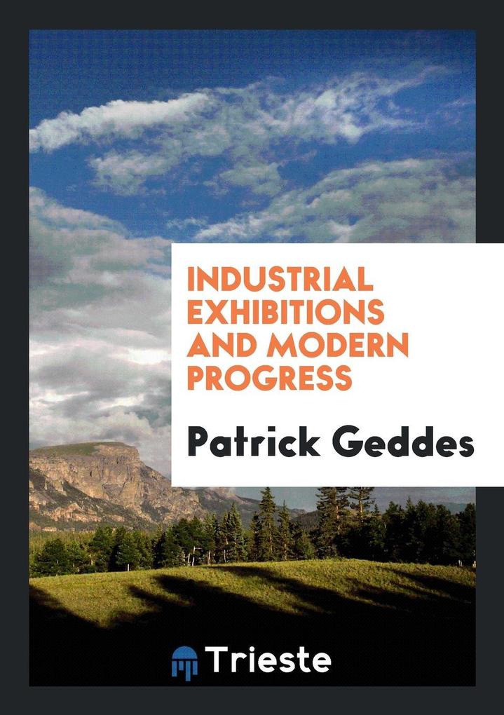 Industrial Exhibitions and Modern Progress als Taschenbuch von Patrick Geddes