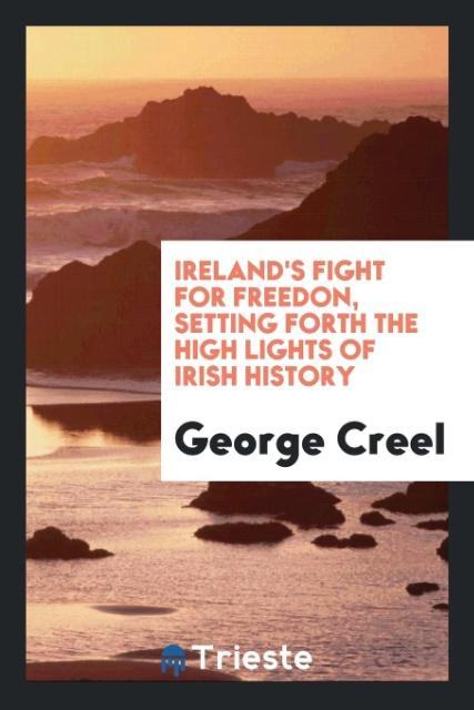 Ireland‘s fight for freedon setting forth the high lights of Irish history