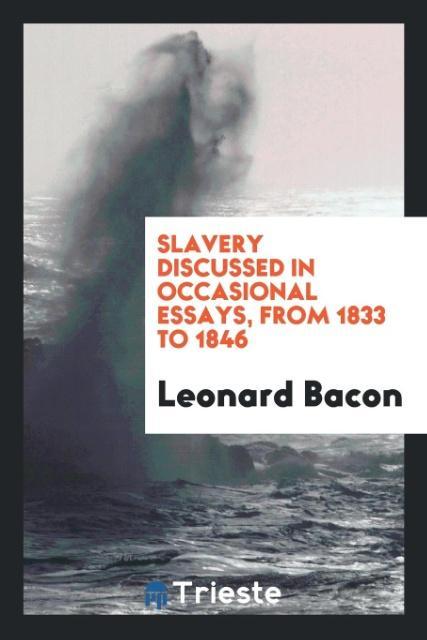 Slavery discussed in occasional essays from 1833 to 1846