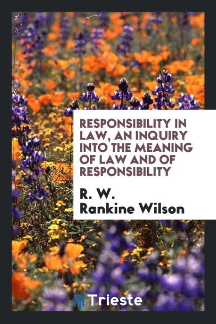 Responsibility in law an inquiry into the meaning of law and of responsibility