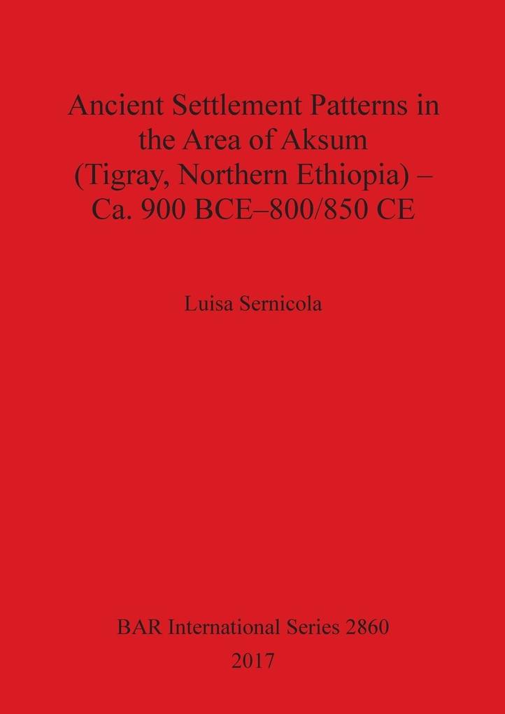 Ancient Settlement Patterns in the Area of Aksum (Tigray Northern Ethiopia) - Ca. 900 BCE-800/850 CE