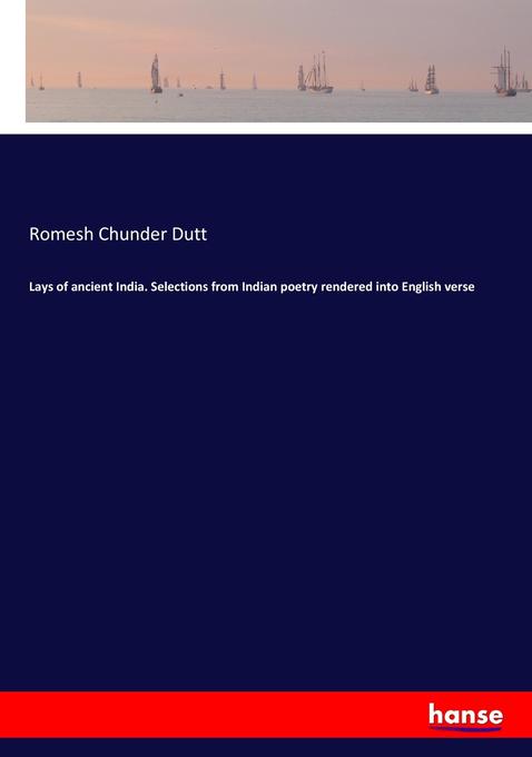 Lays of ancient India. Selections from Indian poetry rendered into English verse
