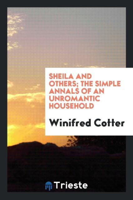 Sheila and others; the simple annals of an unromantic household