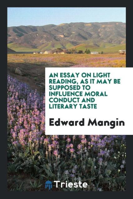 An essay on light reading as it may be supposed to influence moral conduct and literary taste