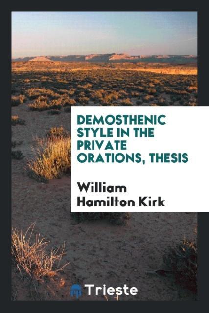 Demosthenic Style in the Private Orations, Thesis als Taschenbuch von William Hamilton Kirk