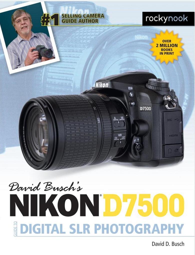 David Busch‘s Nikon D7500 Guide to Digital SLR Photography
