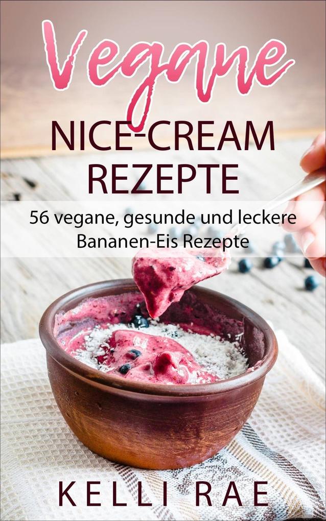 Vegane Nice-Cream Rezepte: 56 vegane gesunde und leckere Bananen-Eis Rezepte