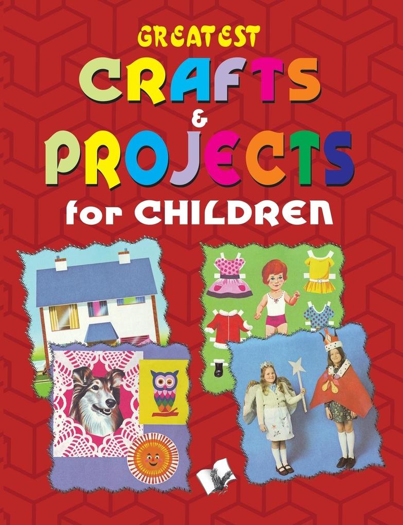 Greatest Crafts & Projects for Children
