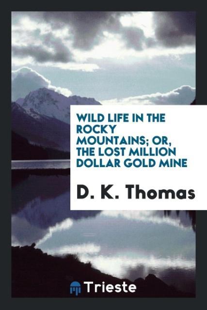 Wild life in the Rocky Mountains; or The lost million dollar gold mine