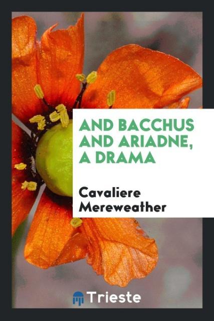 And Bacchus and Ariadne, a drama als Taschenbuch von Cavaliere Mereweather