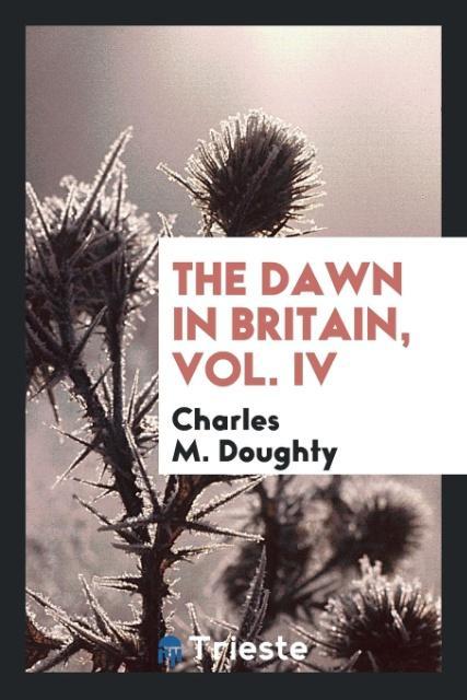 The dawn in Britain Vol. IV