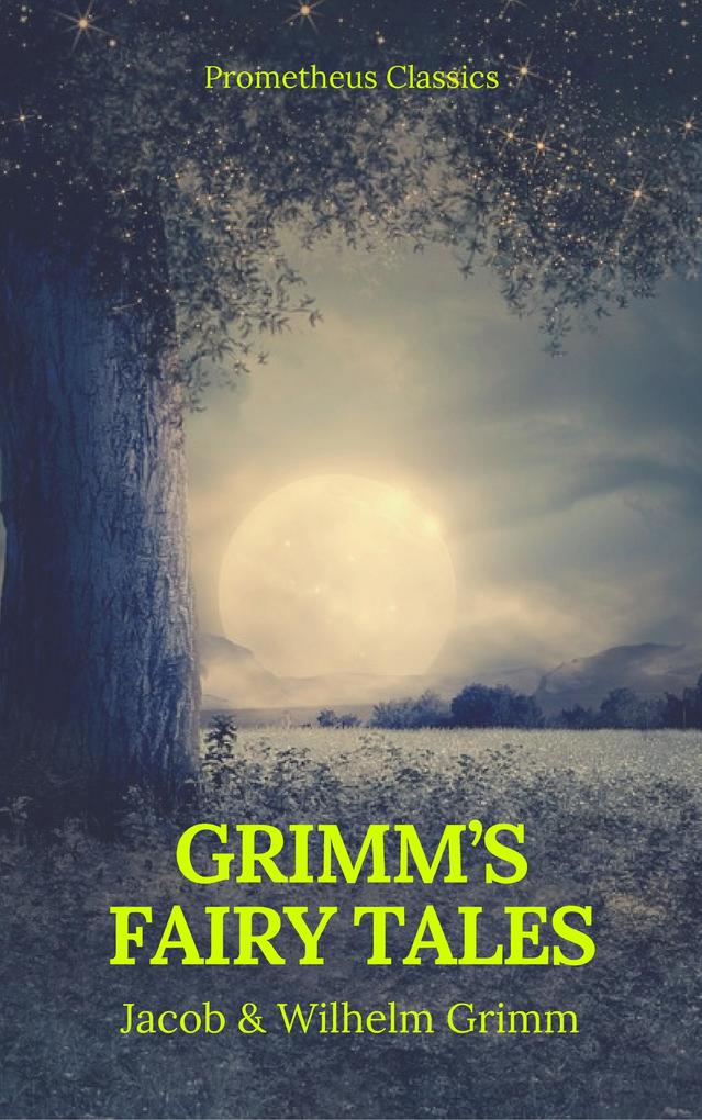 Grimm‘s Fairy Tales: Complete and Illustrated (Best Navigation Active TOC) (Prometheus Classics)