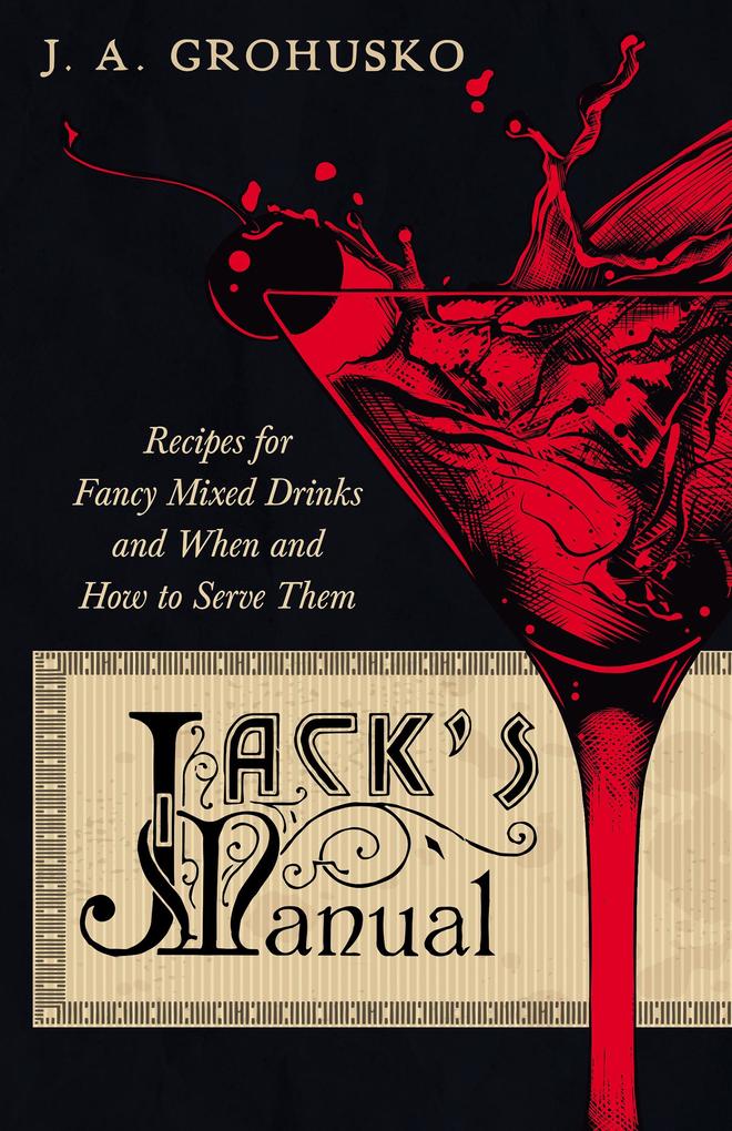 Jack‘s Manual - Recipes for Fancy Mixed Drinks and When and How to Serve Them