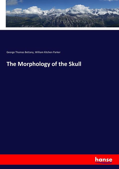 The Morphology of the Skull - George Thomas Bettany/ William Kitchen Parker