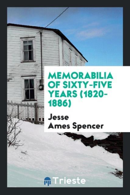 Memorabilia of sixty-five years (1820-1886)