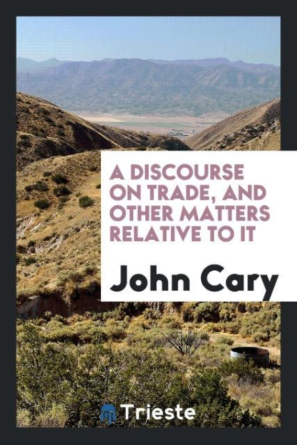 A discourse on trade and other matters relative to it