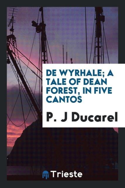 De Wyrhale; a tale of Dean forest in five cantos