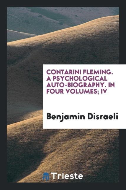 Contarini Fleming. A psychological auto-biography. In four volumes; IV