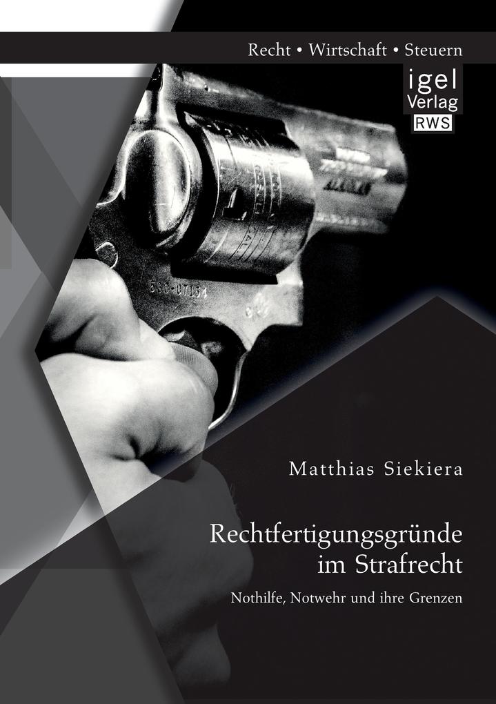 Rechtfertigungsgründe im Strafrecht: Nothilfe Notwehr und ihre Grenzen