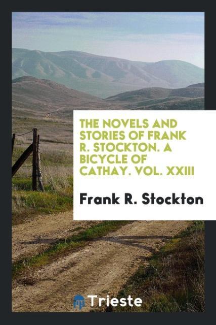 The novels and stories of Frank R. Stockton. A Bicycle of Cathay. Vol. XXIII