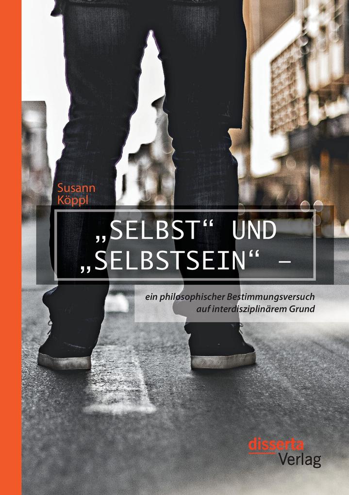 'Selbst' und 'Selbstsein' - ein philosophischer Bestimmungsversuch auf interdisziplinärem Grund
