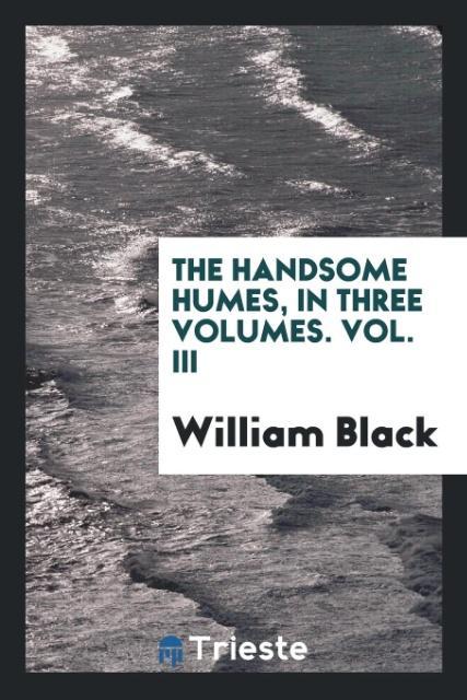 The handsome Humes In three volumes. Vol. III