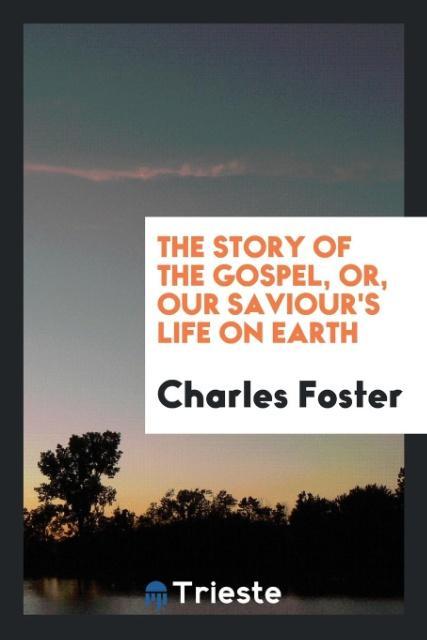 The story of the Gospel or Our Saviour‘s life on earth