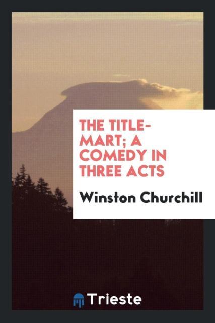 The title-mart; a comedy in three acts