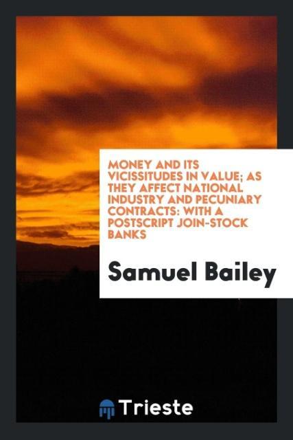 Money and its vicissitudes in value; as they affect national industry and pecuniary contracts