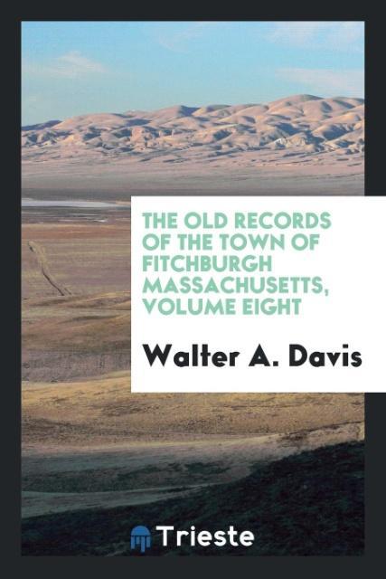 The old records of the town of Fitchburgh Massachusetts Volume eight