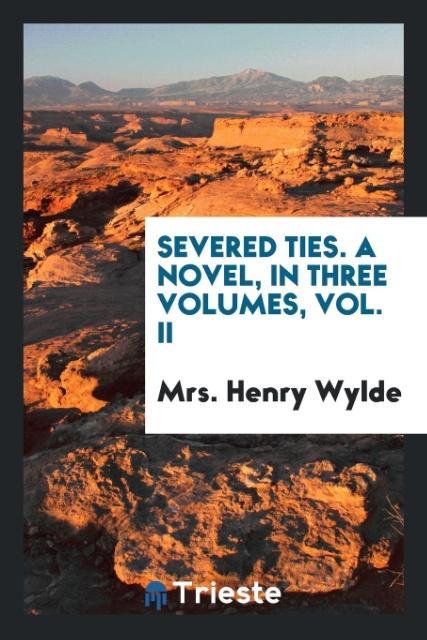 Severed ties. A novel in three volumes vol. II