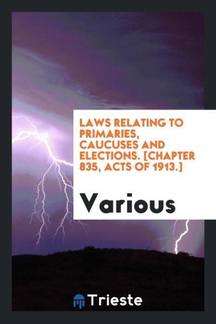 Laws relating to primaries caucuses and elections. [Chapter 835 Acts of 1913.]