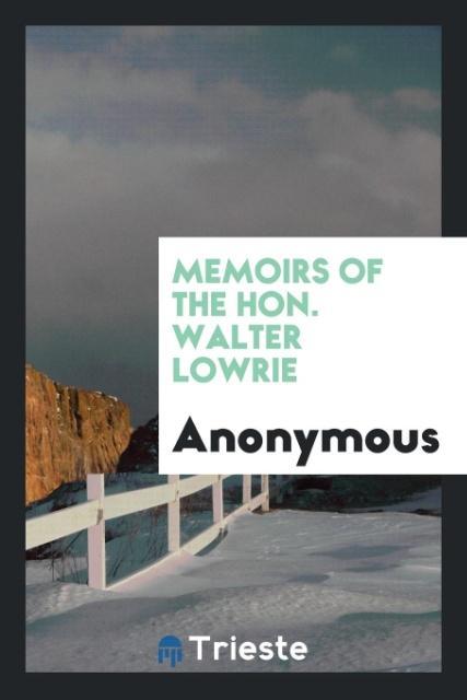 Memoirs of the Hon. Walter Lowrie