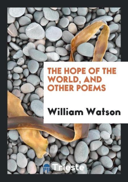 The Hope of the World, and Other Poems als Taschenbuch von William Watson