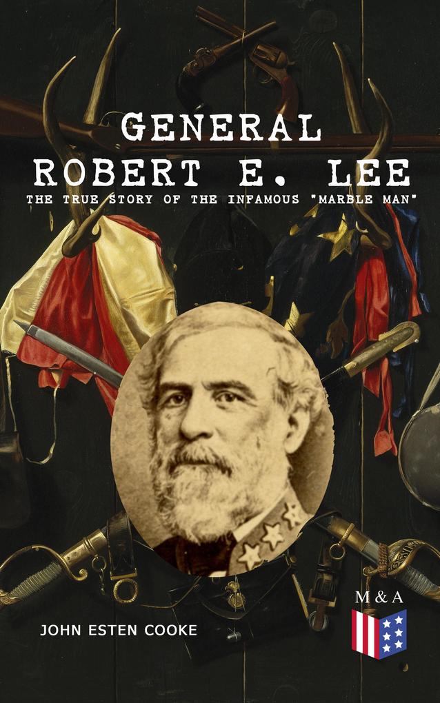 General Robert E. Lee: The True Story of the Infamous Marble Man