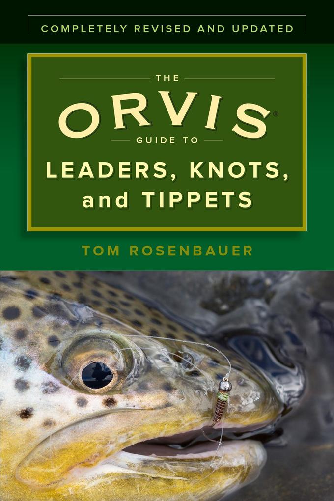 The Orvis Guide to Leaders Knots and Tippets: A Detailed Streamside Field Guide to Leader Construction Fly-Fishing Knots Tippets and More