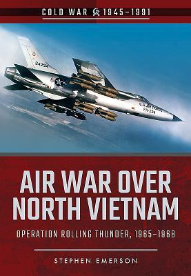 Air War Over North Vietnam: Operation Rolling Thunder 1965-1968
