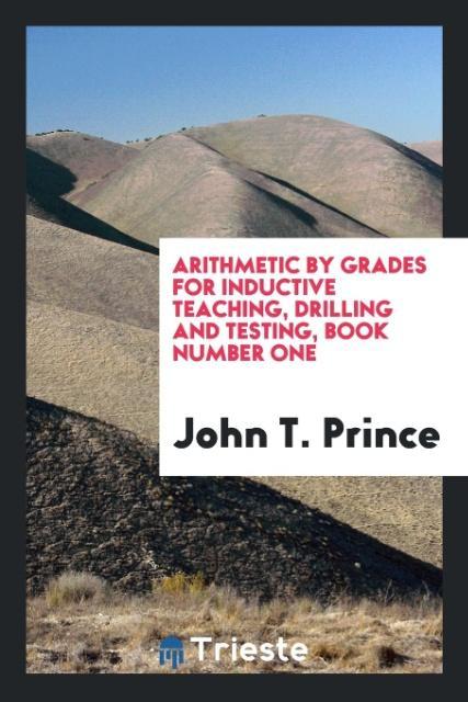 Arithmetic by Grades for Inductive Teaching, Drilling and Testing, Book Number One als Taschenbuch von John T. Prince