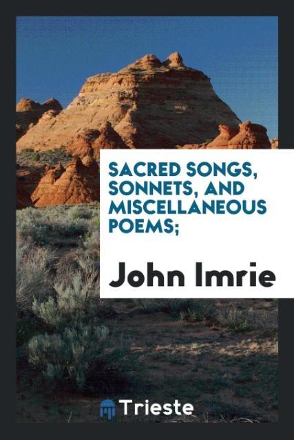 Sacred songs sonnets and miscellaneous poems;