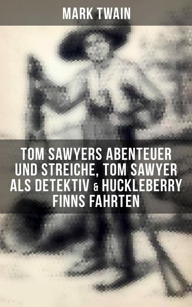 Tom Sawyers Abenteuer und Streiche Tom Sawyer als Detektiv & Huckleberry Finns Fahrten